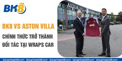 Sự kiện Wraps Car đánh dấu sự hợp tác BK8 và Aston Villa